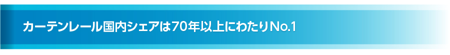 カーテンレール国内シェアは70年以上にわたりno.1