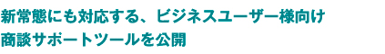 新常態にも対応する、ビジネスユーザー様向け商談サポートツールを公開