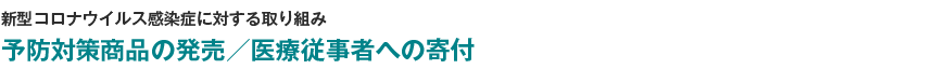 新型コロナウイルス感染症に対する取り組み予防対策商品の発売／医療従事者への寄付