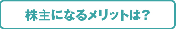 株主になるメリットは？