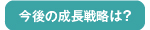 今後の成長戦略は？