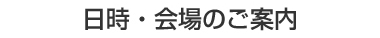 日時・会場のご案内