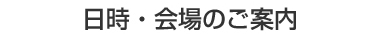 日時・会場のご案内